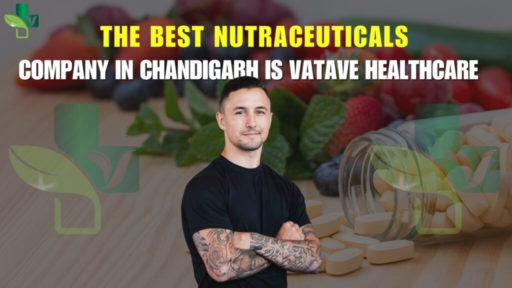 Best Nutraceuticals Company in Chandigarh is Vatave Healthcare