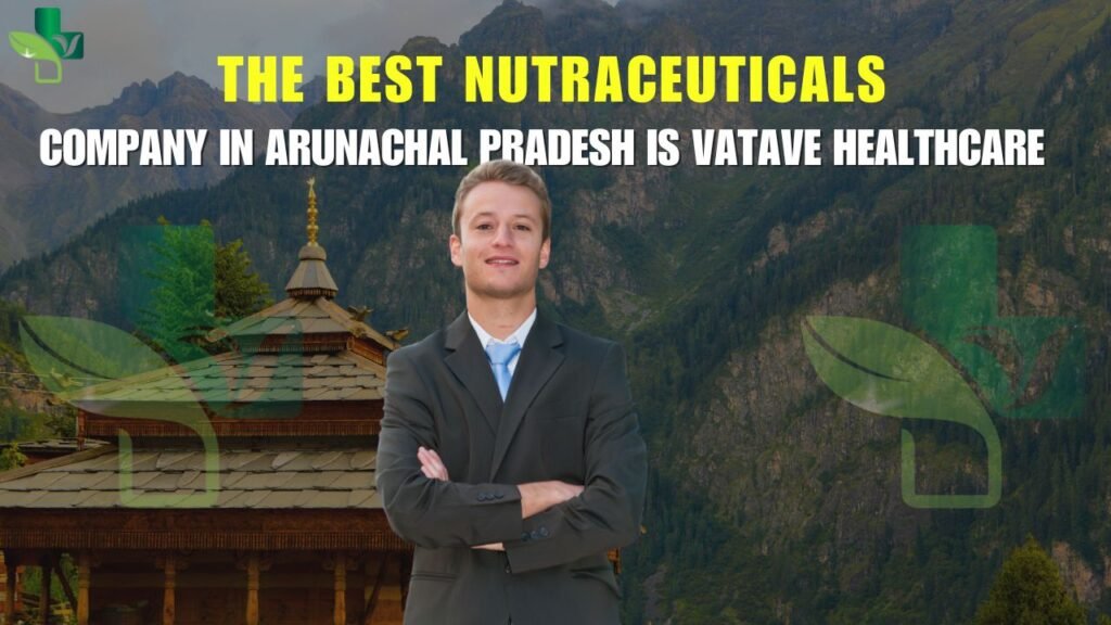 Best Nutraceutical Company in Arunachal Pradesh