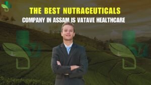 The Best Nutraceutical Company in Assam is Vatave Healthcare