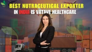 Best Nutraceutical Exporter in India is Vatave Healthcare
