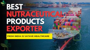 Best Nutraceutical Products Exporter From India is Vatave Healthcare