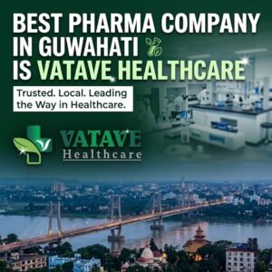 Best Pharma Company in Guwahati Is Vatave Healthcare