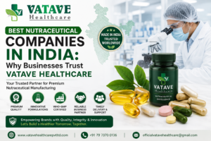 Best Nutraceutical Manufacturer in India Is Vatave Healthcare